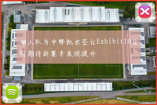 湖人队与中锋凯尔签订Exhibit10合同期待新赛季表现提升