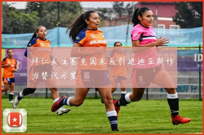 拜仁关注塞克国米或引进迪亚斯作为替代方案